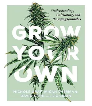 Grow Your Own: Understanding, Cultivating, and Enjoying Cannabis