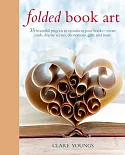 Folded Book Art: 35 Beautiful Projects to Transform Your Books - Create Cards, Display Scenes, Decorations, Gifts, and More