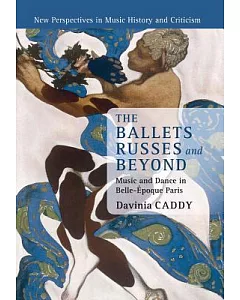 The Ballets Russes and Beyond: Music and Dance in Belle-ã‰poque Paris