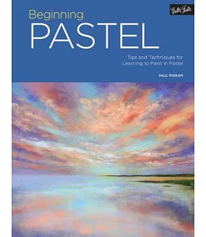 Beginning Pastel: Tips and Techniques for Learning to Paint in Pastel
