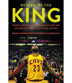 Return of the King: Lebron James, the Cleveland Cavaliers, and the Greatest Comeback in NBA History
