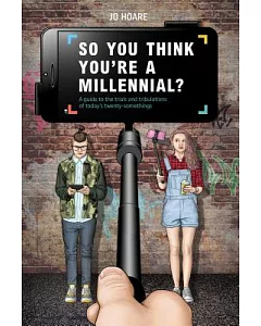 So You Think You’re a Millennial?: A Guide to the Trials and Tribulations of Today’s Twenty-somethings