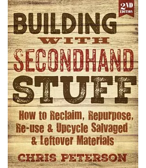 Building With Secondhand Stuff: How to Reclaim, Repurpose, Re-use & Upcycle Salvaged & Leftover Materials