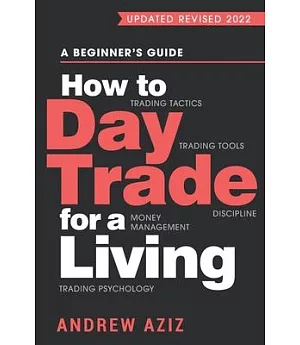 How to Day Trade for a Living: A Beginner’s Guide to Trading Tools and Tactics, Money Management, Discipline and Trading Psychol