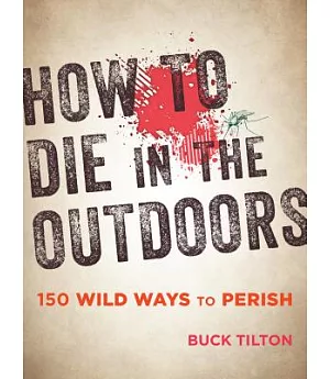 How to Die in the Outdoors: 150 Wild Ways to Perish