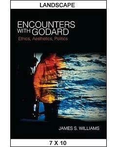 Encounters With Godard: Ethics, Aesthetics, Politics
