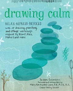 Drawing Calm: Relax, Refresh, Refocus With 20 Drawing, Painting, and Collage Workshops Inspired by Klimt, Klee, Monet, and More