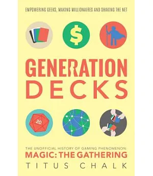 Generation Decks: The Unofficial History of Gaming Phenomenon Magic: the Gathering