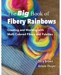 The Big Book of Fibery Rainbows: Creating and Working With Multi Colored Fibers and Palettes