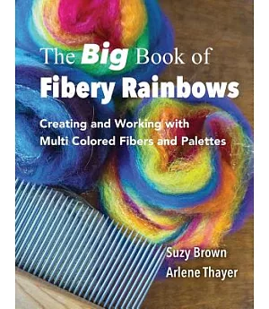 The Big Book of Fibery Rainbows: Creating and Working With Multi Colored Fibers and Palettes