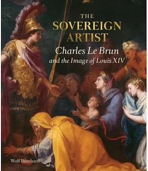 The Sovereign Artist: Charles Le Brun and the Image of Louis XIV