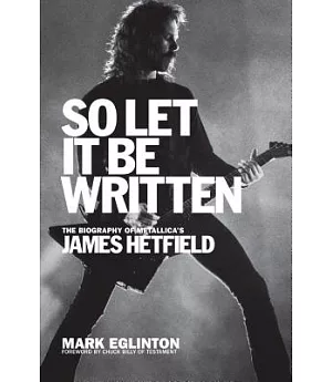 So Let It Be Written: The Biography of Metallica’s James Hetfield