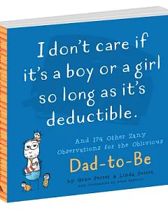 I Don’t Care If It’s a Boy or a Girl So Long As It’s Deductible: And 174 Other Wisecracks for the Oblivious Dad-to-be