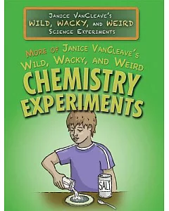More of Janice Vancleave’s Wild, Wacky, and Weird Chemistry Experiments