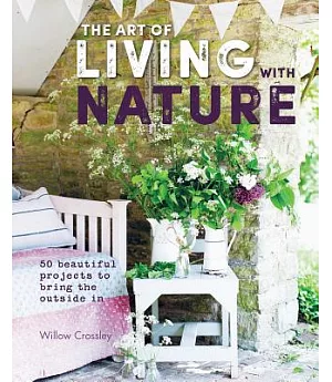 The Art of Living with Nature: 50 Beautiful Projects to Bring the Outside in