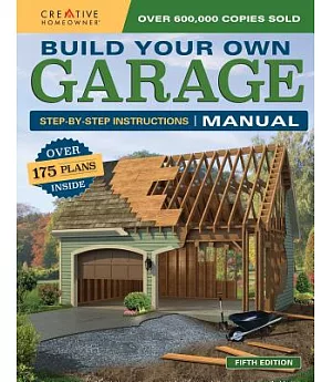 Build Your Own Garage Manual: Step-by-Step Instructions: Over 175 Plans Inside