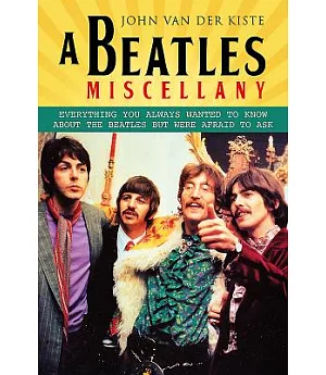 A Beatles Miscellany: Everything You Always Wanted to Know About the Beatles but Were Afraid to Ask