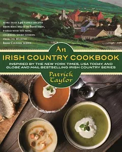 An Irish Country Cookbook: More Than 140 Family Recipes from Soda Bread to Irish Stew, Paired With Ten New, Charming Short Stori