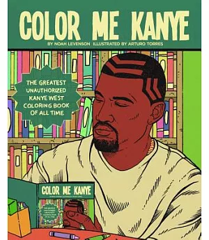 Color Me Kanye: The Greatest Unauthorized Kanye West Coloring Book of All Time