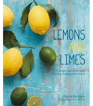 Lemons and Limes: 75 Bright and Zesty Ways to Enjoy Cooking With Citrus