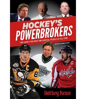 Hockey’s Powerbrokers: The Game’s 100 Most Influential People of All-time