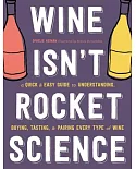 Wine Isn’t Rocket Science: A Quick & Easy Guide to Understanding, Buying, Tasting, & Pairing Every Type of Wine
