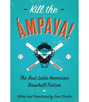 Kill the Ámpaya!: The Best Latin American Baseball Fiction