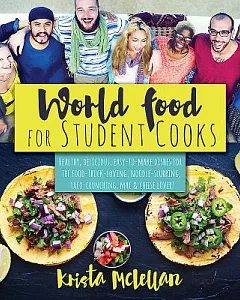 World Food for Student Cooks: Healthy, Delicious, Easy-to-Make Dishes for the Food-Truck-lLving, Noodle-Slurping, TaCo-Crunching