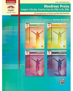 Wondrous Praise, Complete Collection: Favorites from the 1980s to the 2000s: 40 Arrangements of Praise and Worship Favorites: Ea