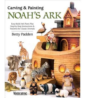 Carving & Painting Noah’s Ark: Easy-build Ark Plans Plus Step-by-step Instructions & Patterns for Classic Animals: Includes Patt