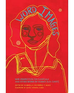 Word Images: New Perspectives on Canícula and Other Works by Norma Elia Cantú