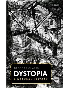 Dystopia: A Natural History: A Study of Modern Despotism, Its Antecedents, and Its Literary Diffractions