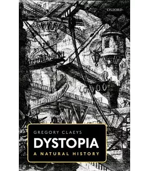 Dystopia: A Natural History: A Study of Modern Despotism, Its Antecedents, and Its Literary Diffractions