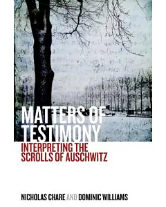 Matters of Testimony: Interpreting the Scrolls of Auschwitz