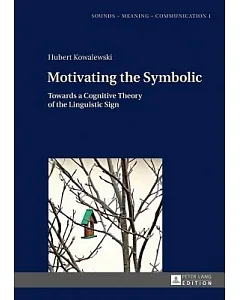 Motivating the Symbolic: Towards a Cognitive Theory of the Linguistic Sign