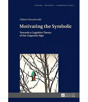 Motivating the Symbolic: Towards a Cognitive Theory of the Linguistic Sign