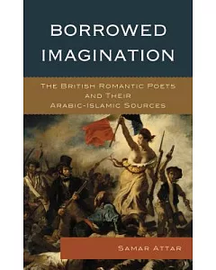 Borrowed Imagination: The British Romantic Poets and Their Arabic-Islamic Sources