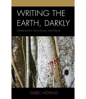 Writing the Earth, Darkly: Globalization, Ecocriticism, and Desire