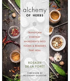 Alchemy of Herbs: Transform Everyday Ingredients into Foods & Remedies That Heal
