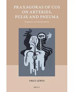 Praxagoras of Cos on Arteries, Pulse and Pneuma: Fragments and Interpretation