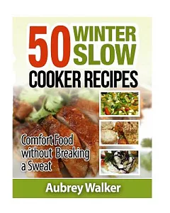 Winter Slow Cooker Recipes: 50 Comfort Food Without Breaking a Sweat