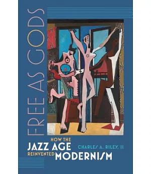 Free As Gods: How the Jazz Age Reinvented Modernism