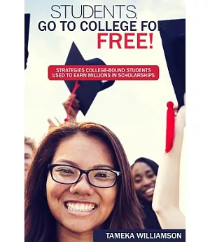 Students, Go to College for Free: Strategies College-Bound Students Used to Earn Millions in Scholarships