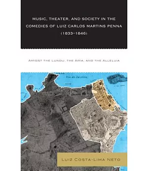 Music, Theater, and Society in the Comedies of Luiz Carlos Martins Penna (1833-1846): Amidst the Lundu, the Aria, and the Allelu