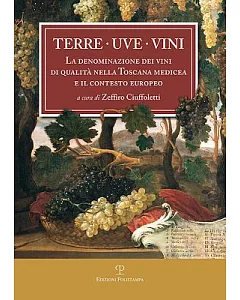 Terre. Uve. Vini: La Denominazione Dei Vini Di Qualita Nella Toscana Medicea E Il Contesto Europeo