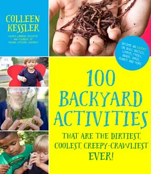 100 Backyard Activities That Are the Dirtiest, Coolest, Creepy-Crawliest Ever!: Become an Expert on Bugs, Beetles, Worms, Frogs,