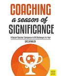 Coaching a Season of Significance: A Soccer Coaches’ Companion to All Challenges of a Year