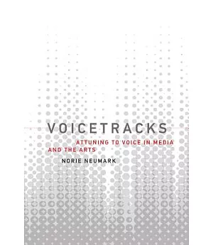 Voicetracks: Attuning to Voice in Media and the Arts