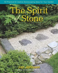 The Spirit of Stone: 101 Practical & Creative Stonescaping Ideas for Your Garden
