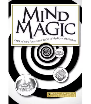 Mind Magic: Extraordinary Paranormal Tricks to Mystify and Entertain